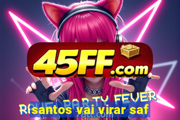 santos vai virar saf